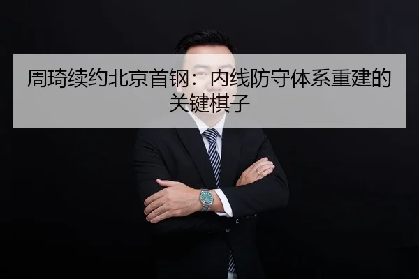 周琦续约北京首钢：内线防守体系重建的关键棋子