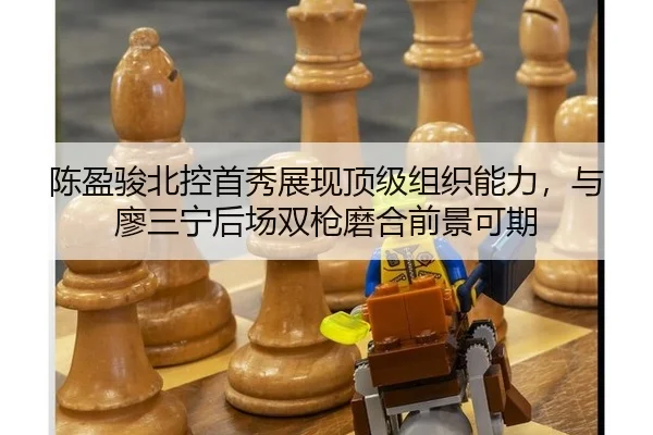 陈盈骏北控首秀展现顶级组织能力，与廖三宁后场双枪磨合前景可期